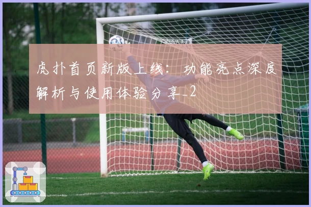 虎扑首页新版上线：功能亮点深度解析与使用体验分享_2