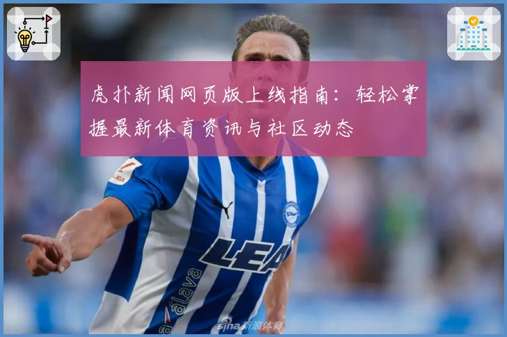 虎扑新闻网页版上线指南：轻松掌握最新体育资讯与社区动态