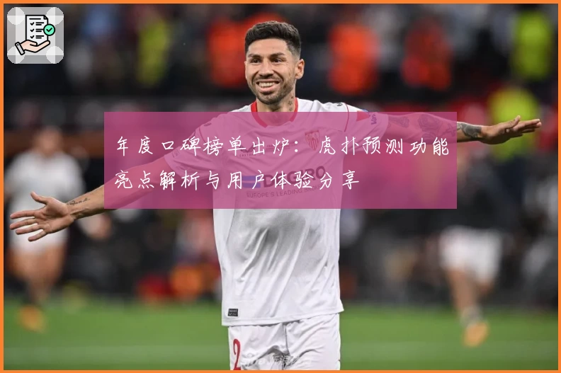 年度口碑榜单出炉：虎扑预测功能亮点解析与用户体验分享