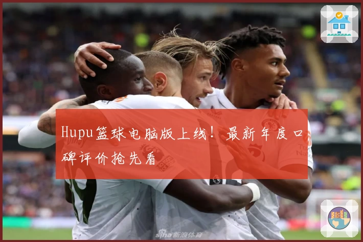 Hupu篮球电脑版上线!最新年度口碑评价抢先看